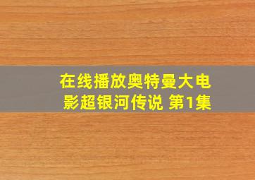 在线播放奥特曼大电影超银河传说 第1集